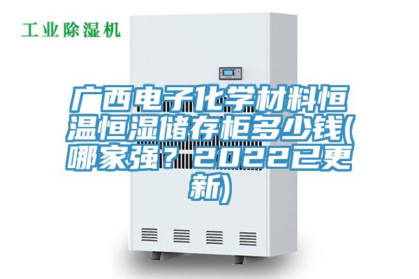 廣西電子化學材料恒溫恒濕儲存櫃多少錢(哪家強？2022已更新)