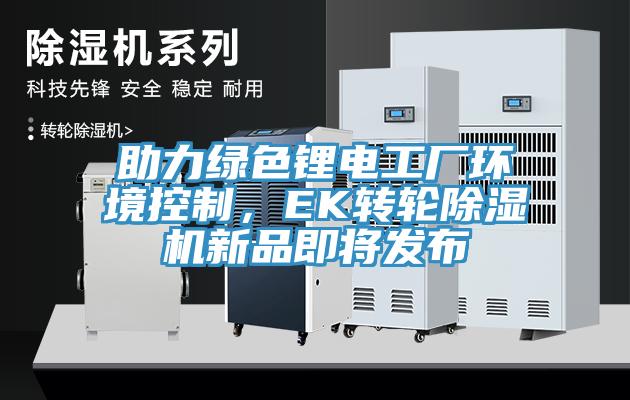 助力綠色鋰電工廠環境控製，EK轉輪榴莲视频官网APP新品即將發布