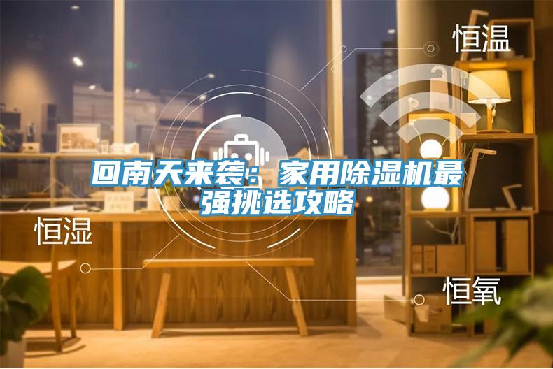 回南天來襲：家用榴莲视频官网APP最強挑選攻略