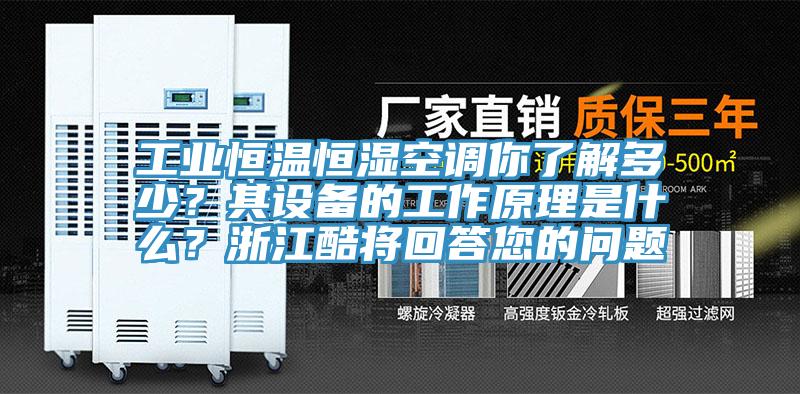 工業恒溫恒濕空調你了解多少？其設備的工作原理是什麽？浙江酷將回答您的問題