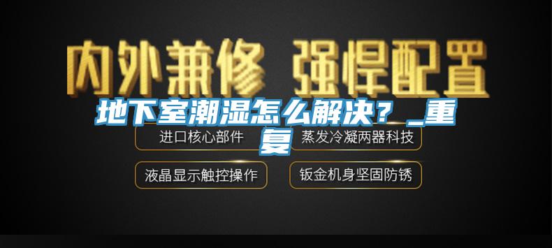 地下室潮濕怎麽解決？_重複