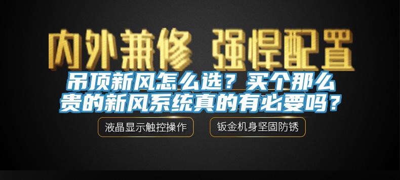 吊頂新風怎麽選？買個那麽貴的新風係統真的有必要嗎？