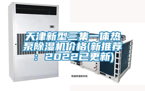 天津新型三集一體熱泵榴莲视频官网APP價格(新推薦：2022已更新)