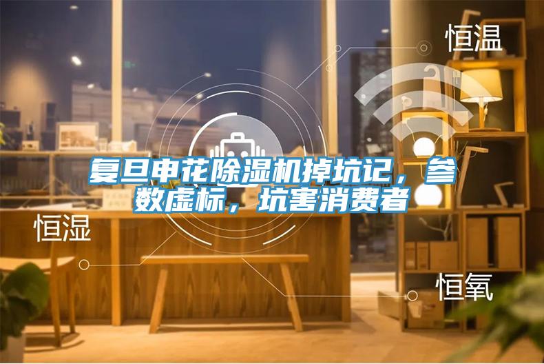 複旦申花榴莲视频官网APP掉坑記，參數虛標，坑害消費者