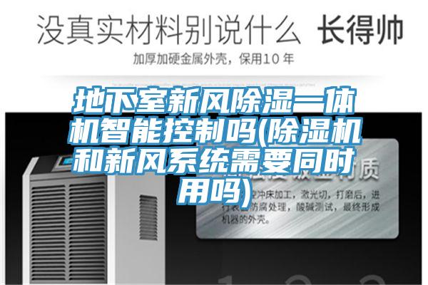 地下室新風除濕一體機智能控製嗎(榴莲视频官网APP和新風係統需要同時用嗎)