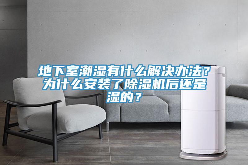 地下室潮濕有什麽解決辦法？為什麽安裝了榴莲视频官网APP後還是濕的？