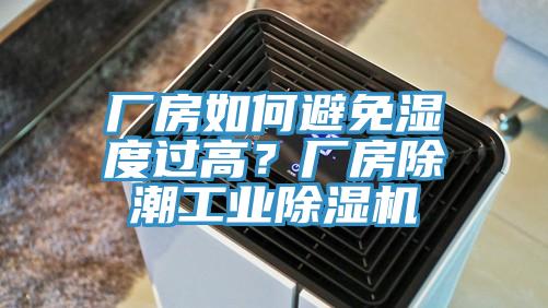 廠房如何避免濕度過高？廠房除潮工業榴莲视频官网APP