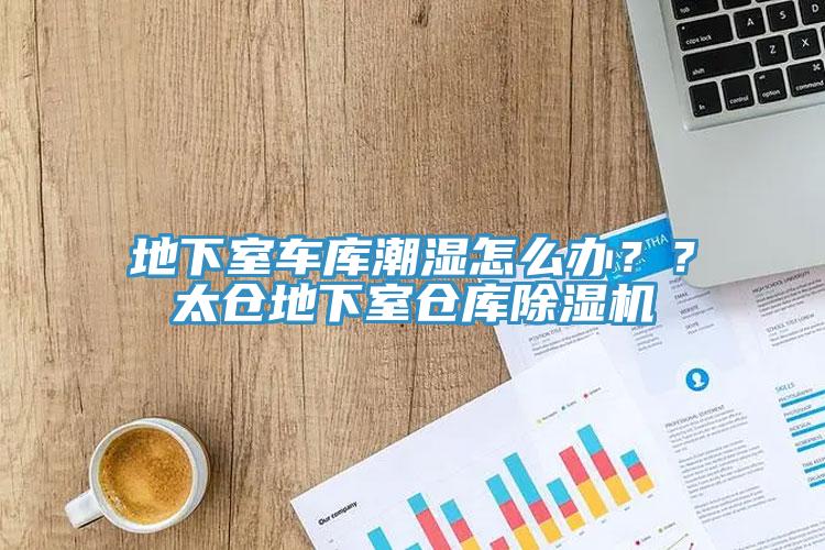地下室車庫潮濕怎麽辦？？太倉地下室倉庫榴莲视频官网APP