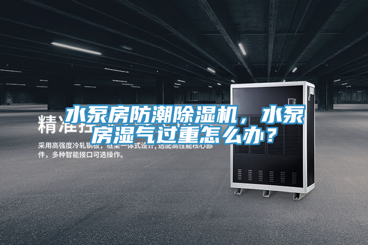 水泵房防潮榴莲视频官网APP，水泵房濕氣過重怎麽辦？