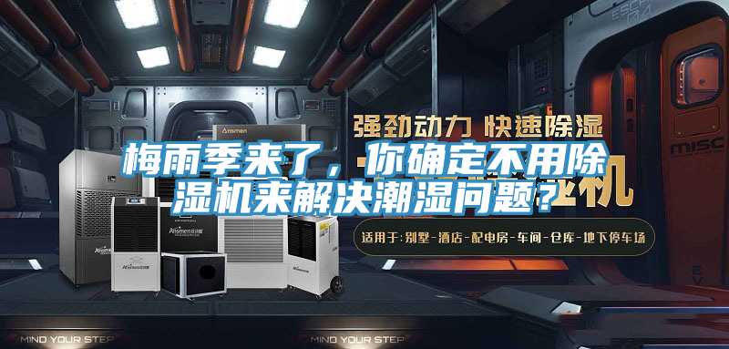 梅雨季來了，你確定不用榴莲视频官网APP來解決潮濕問題？