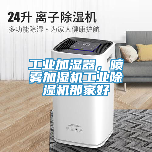 工業加濕器，噴霧加濕機工業榴莲视频官网APP那家好