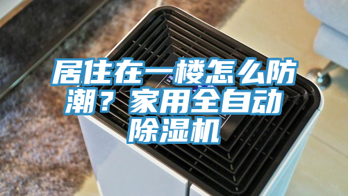 居住在一樓怎麽防潮？家用全自動榴莲视频官网APP