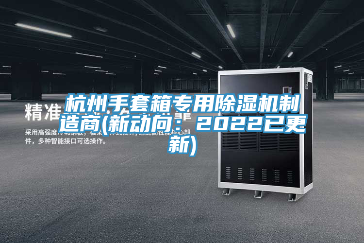 杭州手套箱專用榴莲视频官网APP製造商(新動向：2022已更新)