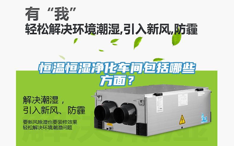 恒溫恒濕淨化車間包括哪些方麵？