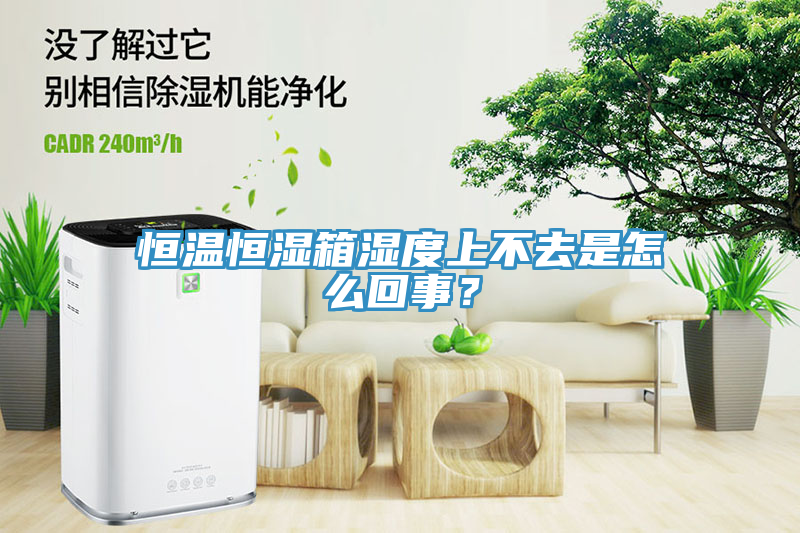 恒溫恒濕箱濕度上不去是怎麽回事？