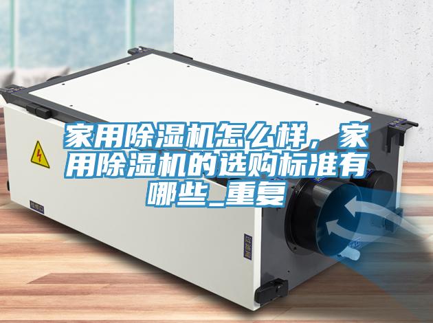 家用榴莲视频官网APP怎麽樣，家用榴莲视频官网APP的選購標準有哪些_重複