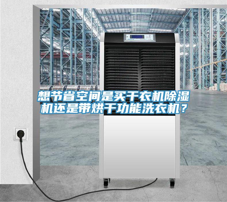 想節省空間是買幹衣機榴莲视频官网APP還是帶烘幹功能洗衣機？