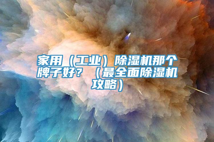 家用（工業）榴莲视频官网APP那個牌子好？（最全麵榴莲视频官网APP攻略）