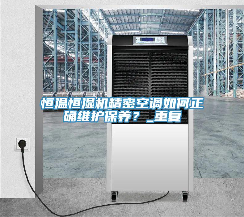 恒溫恒濕機精密空調如何正確維護保養？_重複
