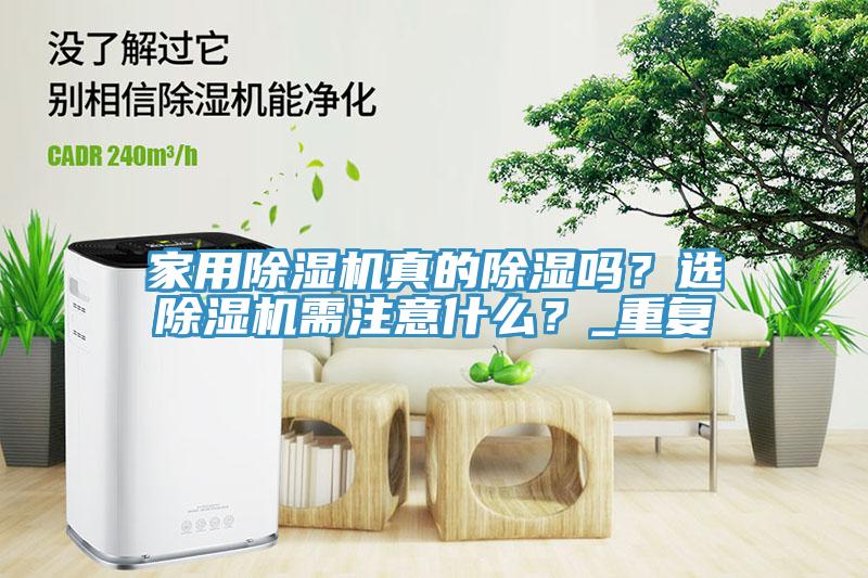 家用榴莲视频官网APP真的除濕嗎？選榴莲视频官网APP需注意什麽？_重複