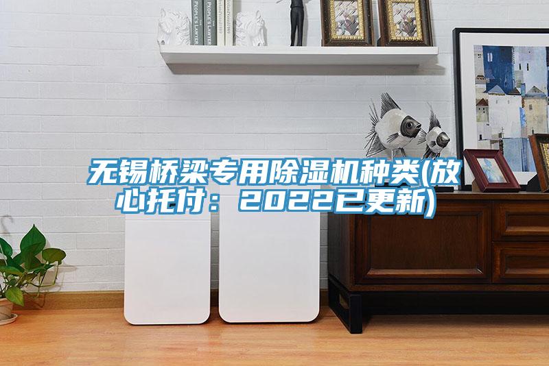 無錫橋梁專用榴莲视频官网APP種類(放心托付：2022已更新)