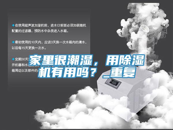 家裏很潮濕，用榴莲视频官网APP有用嗎？_重複
