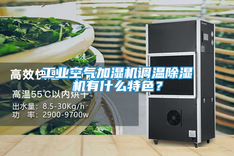 工業空氣加濕機調溫榴莲视频官网APP有什麽特色？