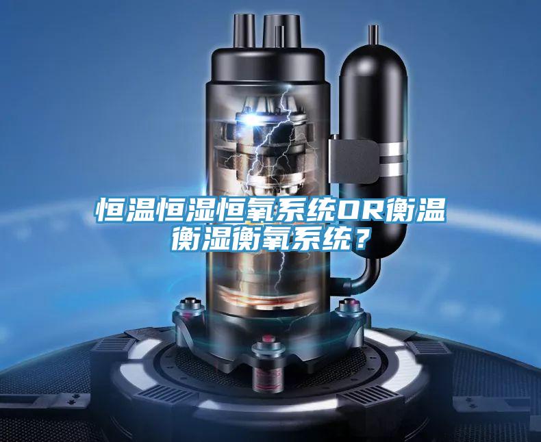 恒溫恒濕恒氧係統OR衡溫衡濕衡氧係統？