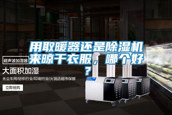 用取暖器還是榴莲视频官网APP來晾幹衣服，哪個好？