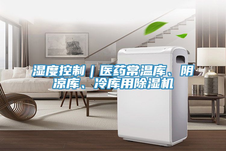 濕度控製｜醫藥常溫庫、陰涼庫、冷庫用榴莲视频官网APP