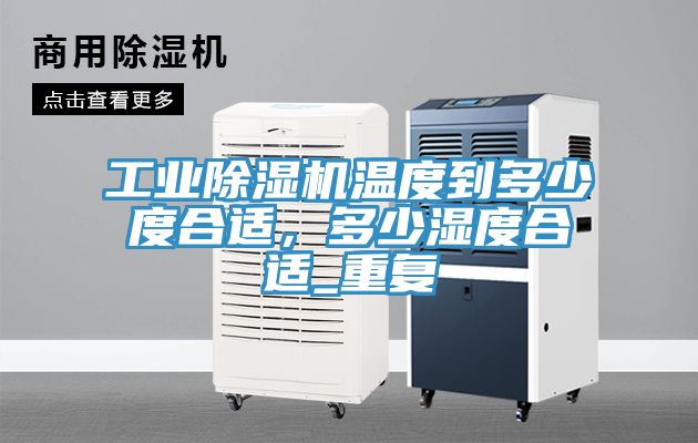 工業榴莲视频官网APP溫度到多少度合適，多少濕度合適_重複
