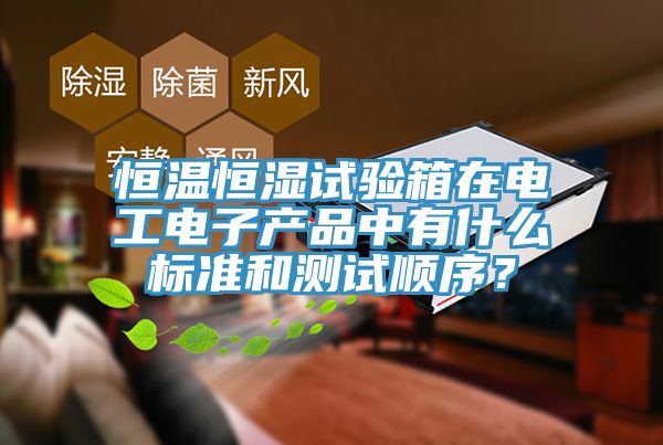 恒溫恒濕試驗箱在電工電子產品中有什麽標準和測試順序？