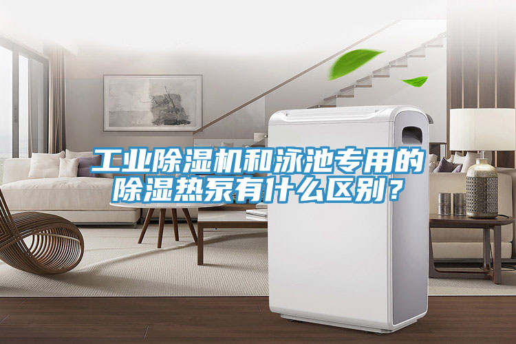 工業榴莲视频官网APP和泳池專用的除濕熱泵有什麽區別？