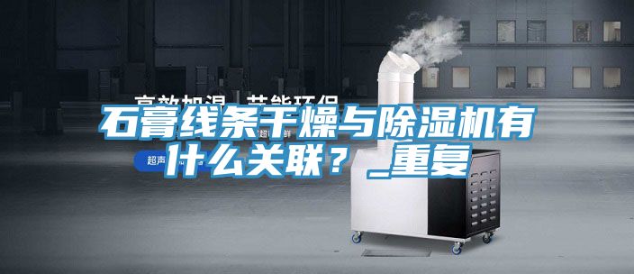 石膏線條幹燥與榴莲视频官网APP有什麽關聯？_重複
