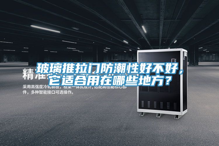 玻璃推拉門防潮性好不好，它適合用在哪些地方？