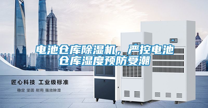電池倉庫榴莲视频官网APP，嚴控電池倉庫濕度預防受潮