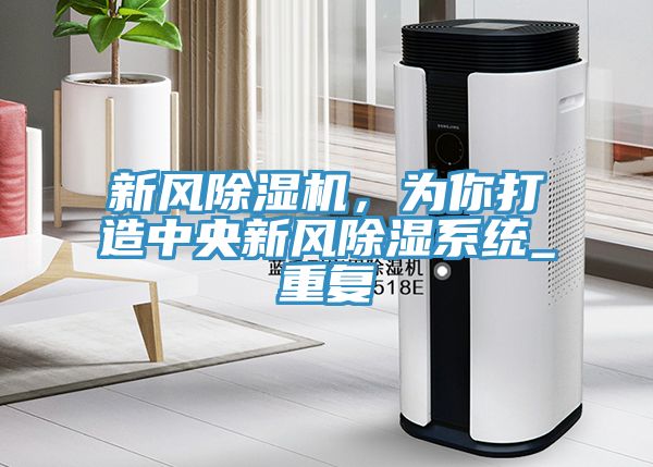 新風榴莲视频官网APP，為你打造中央新風除濕係統_重複