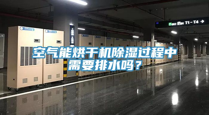 空氣能烘幹機除濕過程中需要排水嗎？