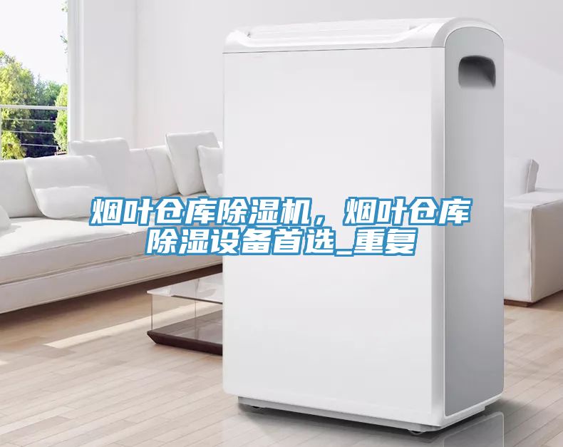 煙葉倉庫榴莲视频官网APP，煙葉倉庫除濕設備首選_重複