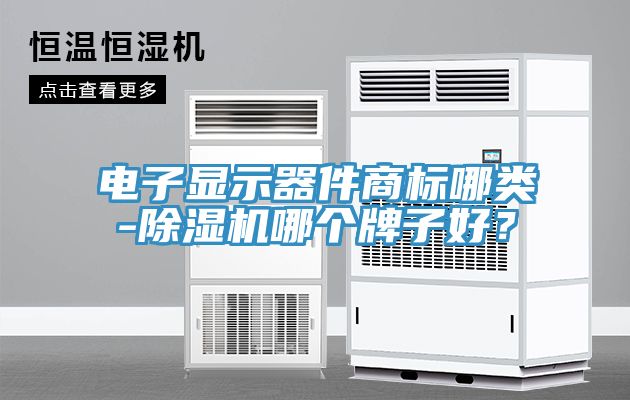 電子顯示器件商標哪類-榴莲视频官网APP哪個牌子好？