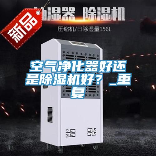 空氣淨化器好還是榴莲视频官网APP好？_重複