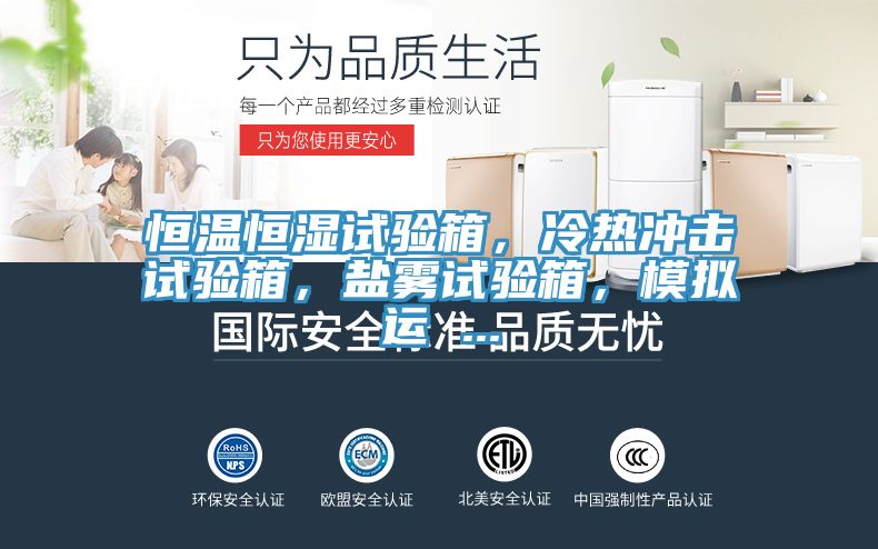 恒溫恒濕試驗箱，冷熱衝擊試驗箱，鹽霧試驗箱，模擬運 ...