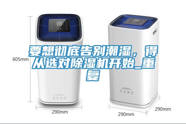 要想徹底告別潮濕，得從選對榴莲视频官网APP開始_重複