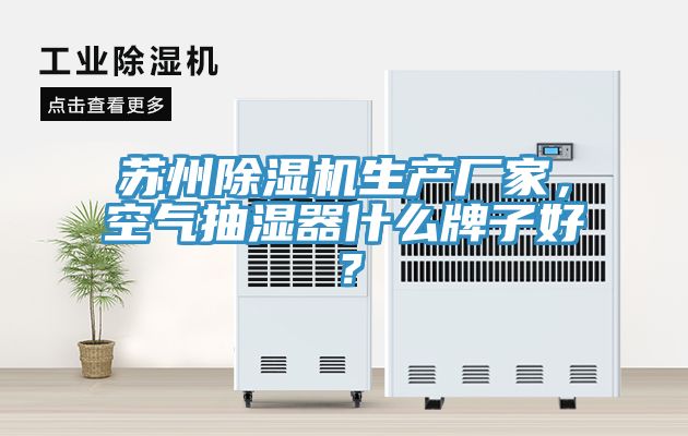 蘇州榴莲视频官网APP生產廠家，空氣抽濕器什麽牌子好？