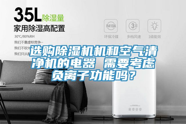 選購榴莲视频官网APP機和空氣清淨機的電器 需要考慮負離子功能嗎？