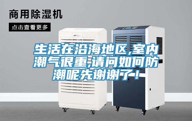 生活在沿海地區,室內潮氣很重,請問如何防潮呢先謝謝了！