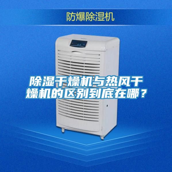 除濕幹燥機與熱風幹燥機的區別到底在哪？