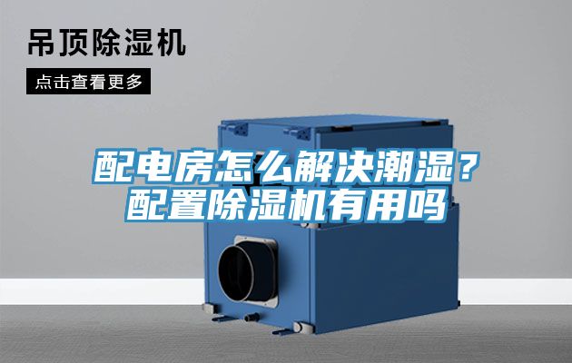 配電房怎麽解決潮濕？配置榴莲视频官网APP有用嗎