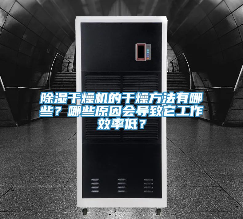 除濕幹燥機的幹燥方法有哪些？哪些原因會導致它工作效率低？