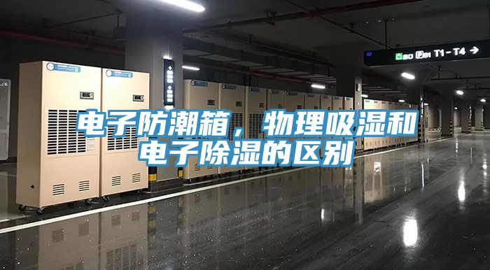 電子防潮箱，物理吸濕和電子除濕的區別